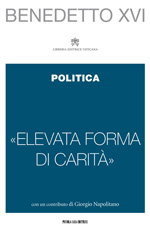 BENEDETTO XVI  &laquo;Elevata forma di carit&agrave;&raquo; La Politica - Ed. Piccola casa editrice