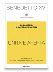 BENEDETTO XVI. «Unita e aperta» La famiglia: il lavoro e la festa